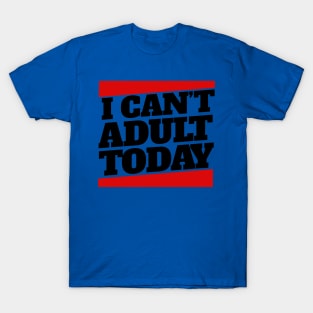 I Cant Adult Today 3 T-Shirt